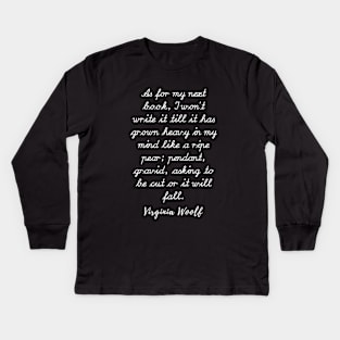 Copy of Virginia Woolf quote: As for my next book, I won’t write it till it has grown heavy Kids Long Sleeve T-Shirt